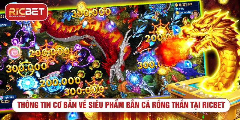 Bắn Cá Rồng Thần – Chinh Phục Thần Long, Săn Thưởng Jackpot Thông tin cơ bản về siêu phẩm bắn cá rồng thần tại RICBET