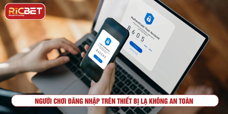 Vào RICBET có bị hack tài khoản không? Sự thật người chơi cần hiểu rõ Người chơi đăng nhập trên thiết bị lạ hoặc không an toàn